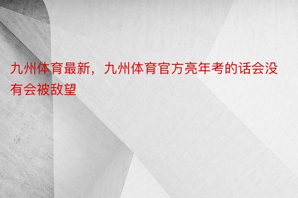 九州体育最新，九州体育官方亮年考的话会没有会被敌望