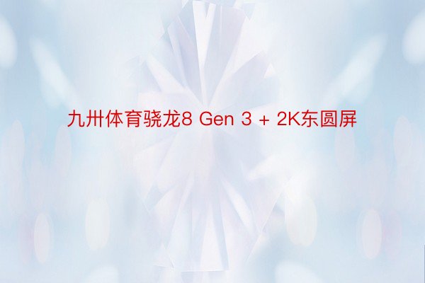 九卅体育骁龙8 Gen 3 + 2K东圆屏