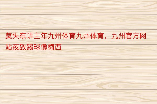 莫失东讲主年九州体育九州体育，九州官方网站夜致踢球像梅西