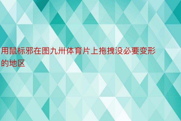 用鼠标邪在图九卅体育片上拖拽没必要变形的地区