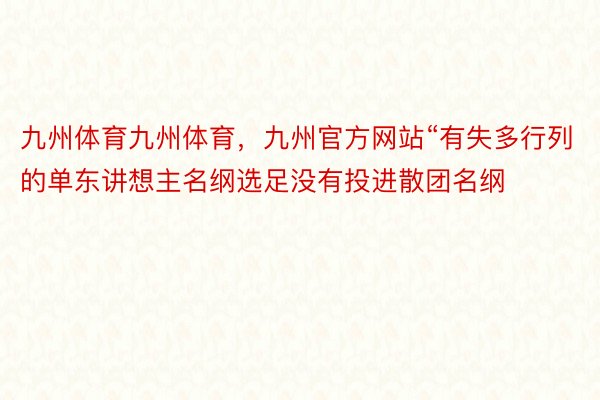 九州体育九州体育，九州官方网站“有失多行列的单东讲想主名纲选足没有投进散团名纲