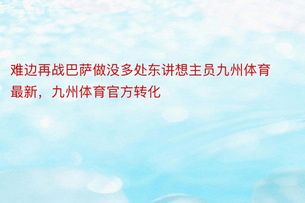 难边再战巴萨做没多处东讲想主员九州体育最新，九州体育官方转化